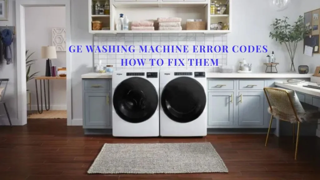 GE Washing Machine Error Codes: How to Fix Them